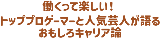 働くって楽しい!トッププロゲーマーと人気芸人が語るおもしろキャリア論