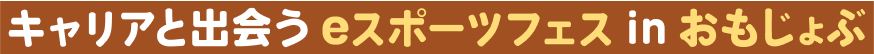 キャリアと出会うeスポーツフェス in おもじょぶ